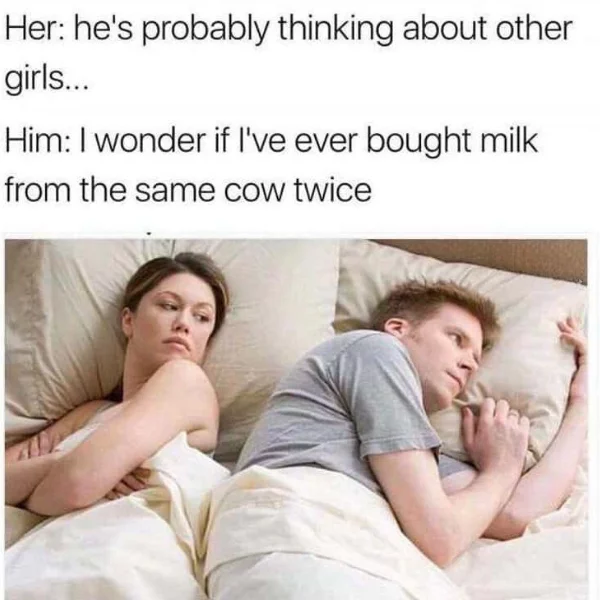 HE'S PROBABLY THINKING ABOUT OTHER GIRL'S; SHOULDN'T THIS MEME