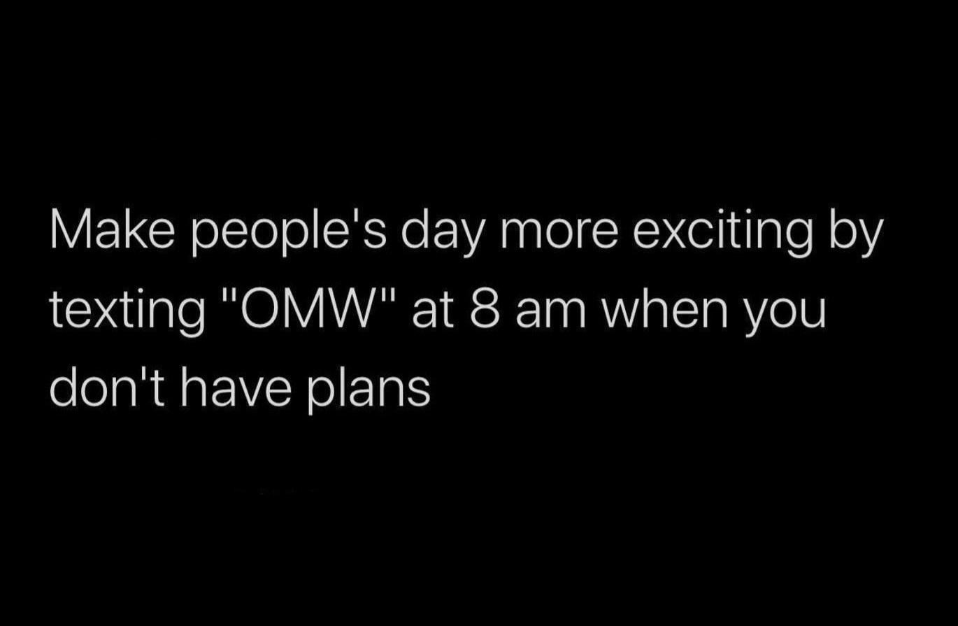 text-omw-when-you-don-t-have-plans-just-to-shake-things-up