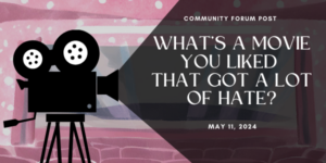 Community Forum Post: Under-Enjoyed Movies (May 11, 2024)