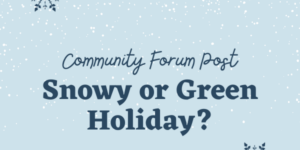 Community Forum Post: Snowy or Green Holidays? (December 22, 2024)